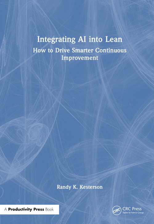 Integrating AI into Lean (How to Drive Smarter Continuous Improvement) by Randy K. Kesterson, 9781041122326