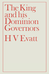 The King and His Dominion Governors, 1936 by Herbert Vere Evatt, 9780714614717
