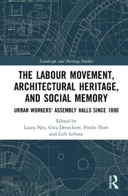 The Labour Movement, Architectural Heritage, and Social Memory (Urban Workers' Assembly Halls since 1890) by Laura Nys, Gita Deneckere, Fredie Flore, Lith Lefranc, 9781041407683