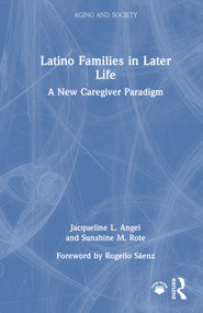 Latino Families in Later Life (A New Caregiver Paradigm) by Jacqueline L. Angel, Sunshine M. Rote, 9781032972527