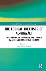 The Logical Treatises of al-Ghazālī (The Standard of Knowledge, The Correct Balance, and Intellectual Insights) by Josef Waleed Meri, 9781032865218