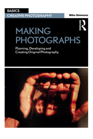Making Photographs (Planning, Developing and Creating Original Photography) by Mike Simmons, 9781032220178