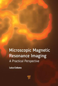 Microscopic Magnetic Resonance Imaging (A Practical Perspective) by Luisa Ciobanu, 9789814774420