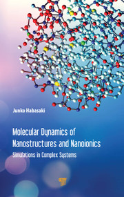 Molecular Dynamics of Nanostructures and Nanoionics (Simulations in Complex Systems) by Junko Habasaki, 9789814800778