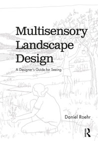 Multisensory Landscape Design (A Designer's Guide for Seeing) by Daniel Roehr, 9781138586796