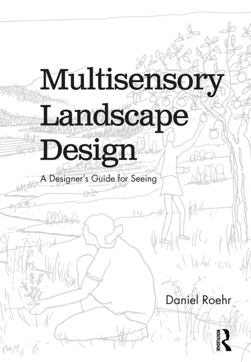 Multisensory Landscape Design (A Designer's Guide for Seeing) by Daniel Roehr, 9781138586796