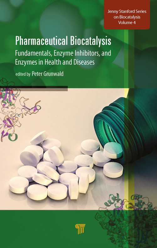 Pharmaceutical Biocatalysis (Fundamentals, Enzyme Inhibitors, and Enzymes in Health and Diseases) by Peter Grunwald, 9789814800617