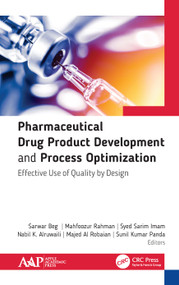 Pharmaceutical Drug Product Development and Process Optimization (Effective Use of Quality by Design) by Sarwar Beg, Majed Al Robaian, Mahfoozur Rahman, Syed Sarim Imam, Nabil Alruwaili, Sunil Kumar Panda, 9781771888721