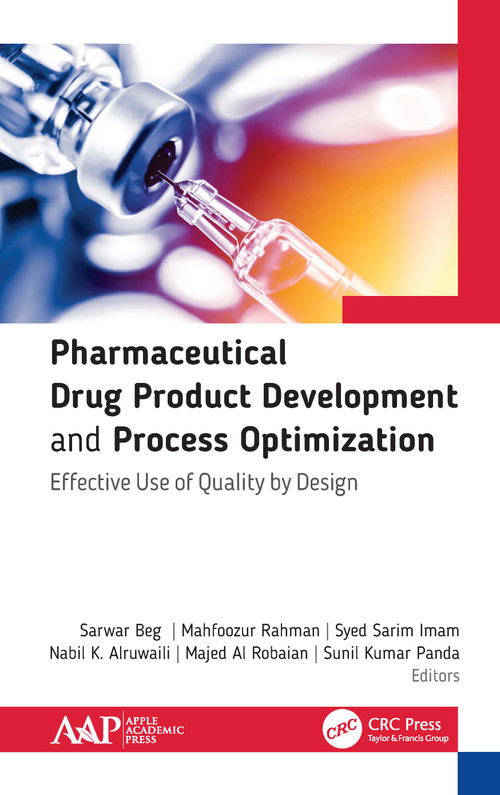 Pharmaceutical Drug Product Development and Process Optimization (Effective Use of Quality by Design) by Sarwar Beg, Majed Al Robaian, Mahfoozur Rahman, Syed Sarim Imam, Nabil Alruwaili, Sunil Kumar Panda, 9781771888721