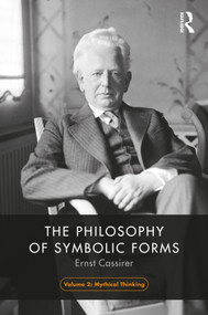 The Philosophy of Symbolic Forms, Volume 2 (Mythical Thinking) by Ernst Cassirer, Steve G. Lofts, 9781138907201