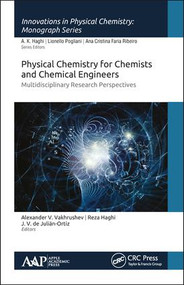 Physical Chemistry for Chemists and Chemical Engineers (Multidisciplinary Research Perspectives) by Alexander V. Vakhrushev, Reza Haghi, J.V. de Julián-Ortiz, 9781771886550