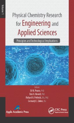 Physical Chemistry Research for Engineering and Applied Sciences, Volume One (Principles and Technological Implications) by Eli M. Pearce, Bob A. Howell, Richard A. Pethrick, Gennady E. Zaikov, 9781771880534