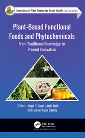 Plant-Based Functional Foods and Phytochemicals (From Traditional Knowledge to Present Innovation) by Megh R. Goyal, Arijit Nath, Hafiz Ansar Rasul Suleria, 9781771889292
