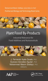 Plant Food By-Products (Industrial Relevance for Food Additives and Nutraceuticals) by J. Fernando Ayala-Zavala, Gustavo González-Aguilar, Mohammed Wasim Siddiqui, 9781771886406