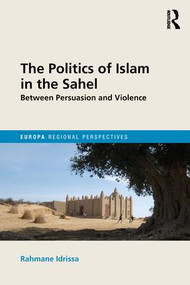 The Politics of Islam in the Sahel (Between Persuasion and Violence) by Rahmane Idrissa, 9781857438666