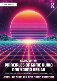 Principles of Game Audio and Sound Design (Sound Design and Audio Implementation for Interactive and Immersive Media) by Jean-Luc Sinclair, David Cardona, 9781041072447