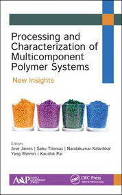 Processing and Characterization of Multicomponent Polymer Systems (New Insights) by Jose James, Sabu Thomas, Nandakumar Kalarikkal, Yang Weimin, Kaushik Pal, 9781771887243