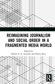 Reimagining Journalism and Social Order in a Fragmented Media World by Robert E. Gutsche, Jr., Kristy Hess, 9780367366056
