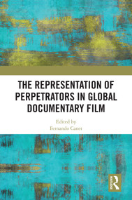 The Representation of Perpetrators in Global Documentary Film by Fernando Canet, 9781032567297