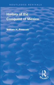 Revival: History of the Conquest of Mexico by William Prescott, John Foster Kirk, 9781138567832