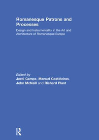Romanesque Patrons and Processes (Design and Instrumentality in the Art and Architecture of Romanesque Europe) by Jordi Camps, Manuel Castiñeiras, John McNeill, Richard Plant, 9781138477049