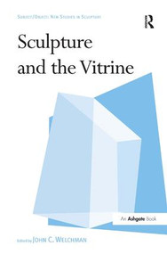 Sculpture and the Vitrine by John C. Welchman, 9781409435273