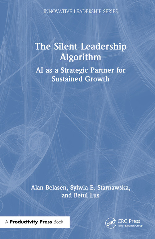 The Silent Leadership Algorithm (AI as a Strategic Partner for Sustained Growth) by Alan T. Belasen, PhD, Sylwia E. Starnawska, PhD, Betul Lus, PhD, 9781041356028