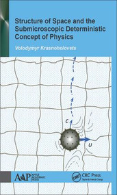 Structure of Space and the Submicroscopic Deterministic Concept of Physics by Volodymyr Krasnoholovets, 9781771885300