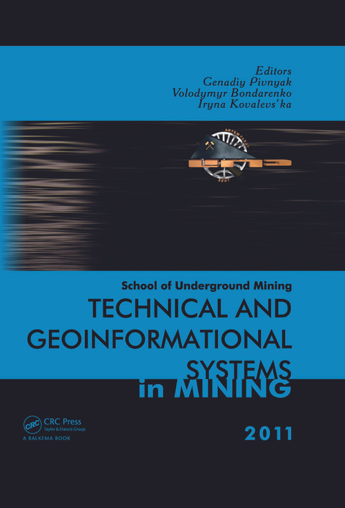 Technical and Geoinformational Systems in Mining (School of Underground Mining 2011) by Genadiy Pivnyak, Volodymyr Bondarenko, Iryna Kovalevs'ka, 9780415688772