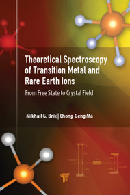 Theoretical Spectroscopy of Transition Metal and Rare Earth Ions (From Free State to Crystal Field) by Mikhail G. Brik, Ma Chong-Geng, 9789814800563