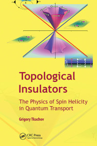 Topological Insulators (The Physics of Spin Helicity in Quantum Transport) by Gregory Tkachov, 9789814613255