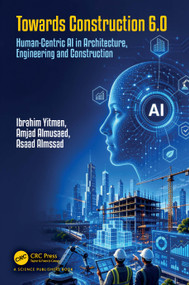Towards Construction 6.0 (Human-Centric AI in Architecture, Engineering and Construction) by Ibrahim Yitmen, Amjad Almusaed, Asaad Almssad, 9781041292173