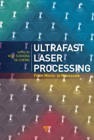 Ultrafast Laser Processing (From Micro- to Nanoscale) by Koji Sugioka, Ya Cheng, 9789814267335