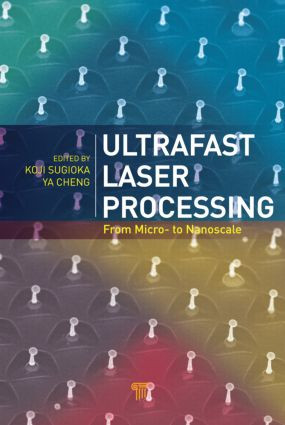 Ultrafast Laser Processing (From Micro- to Nanoscale) by Koji Sugioka, Ya Cheng, 9789814267335