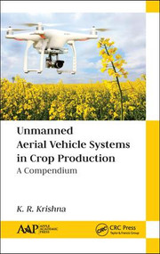 Unmanned Aerial Vehicle Systems in Crop Production (A Compendium) by K. R. Krishna, 9781771887564