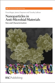 Nanoparticles in Anti-Microbial Materials (Use and Characterisation) by Fiona Regan, James Chapman, Timothy Sullivan, 9781849731591
