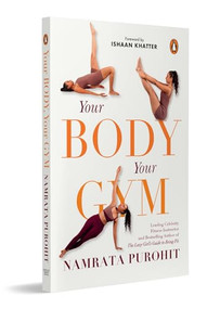 Your Body, Your Gym (A Fitness and Body-weight Workout Guide | From the Bestselling Author of The Lazy Girl's Guide to Being Fit) by Namrata Purohit, 9780143453024