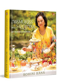 Memories on a Platter (My Fusion Cookbook | Indian and Nepali Recipes, Heritage Cuisine and Global Flavours by Rohini Rana) by Rohini Rana, 9780143481805