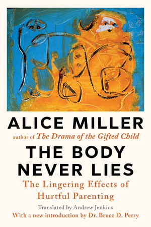 The Body Never Lies (The Lingering Effects of Hurtful Parenting) by Alice Miller, Bruce D. Perry, 9781324134183