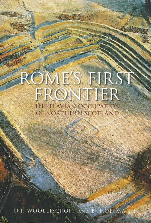 Rome's First Frontier (The Flavian Occupation of Northern Scotland) by David Woolliscroft, B. Hoffman, Birgitta Hoffmann, D.J. Woolliscroft, 9780752430447