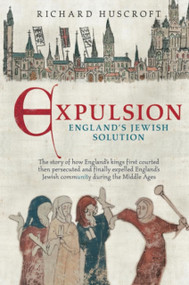 Expulsion (England's Jewish Solution) by Richard Huscroft, 9780752437293