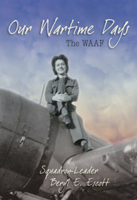 Our Wartime Days (The WAAF) by Beryl E Escott, Beryl Escott, 9780752450292