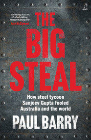 The Big Steal (How steel tycoon Sanjeev Gupta fooled Australia and the world) by Paul Barry, 9781761473517
