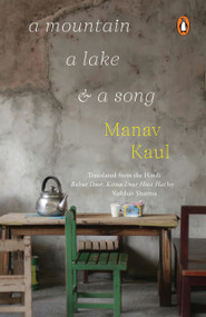 A Mountain, A Lake and a Song (Manav Kaul's Evocative Travel Writing on Cities, People, Music And Self Discovery) by Manav Kaul, Vaibhav Sharma, 9789377303006
