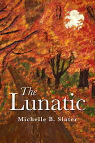 The Lunatic (A Novel) by Michelle Slater, 9781771839440