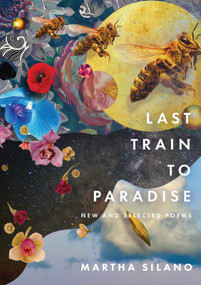 Last Train to Paradise (New and Selected Poems) by Martha Silano, 9781947817845