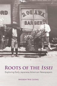 Roots of the Issei (Exploring Early Japanese Newspapers) by Andrew Way Leong, 9780817922054