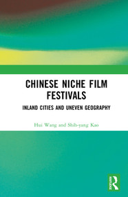 Chinese Niche Film Festivals (Inland Cities and Uneven Geography) by Hui Wang, Shih-yang Kao, 9781041306733
