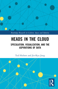 Heads in the Cloud (Speculation, Visualization, and the Aspirations of Data) by Ted Hiebert, Jin-Kyu Jung, 9781032872834