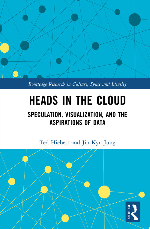 Heads in the Cloud (Speculation, Visualization, and the Aspirations of Data) by Ted Hiebert, Jin-Kyu Jung, 9781032872834